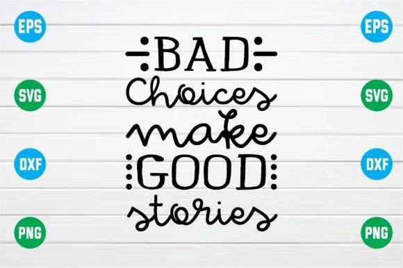 Bad Choices Make Good Stories Svg: A Designer’s First Take
